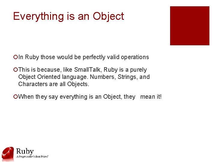Everything is an Object ¡In Ruby those would be perfectly valid operations ¡This is