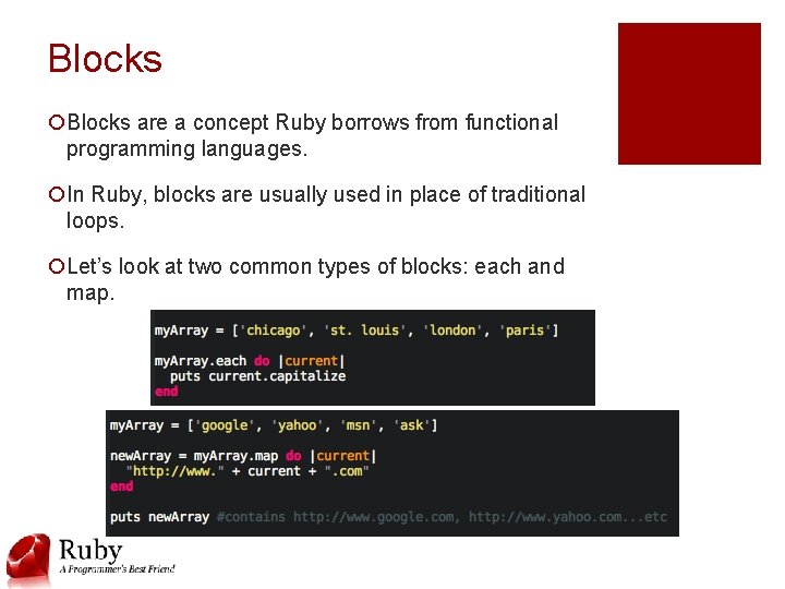 Blocks ¡Blocks are a concept Ruby borrows from functional programming languages. ¡In Ruby, blocks