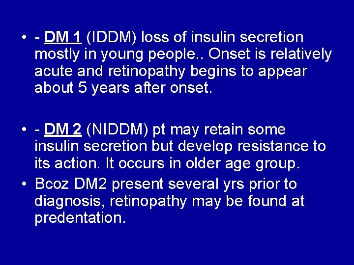  • - DM 1 (IDDM) loss of insulin secretion mostly in young people.