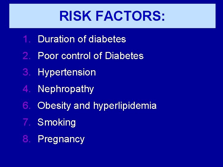 RISK FACTORS: 1. Duration of diabetes 2. Poor control of Diabetes 3. Hypertension 4.
