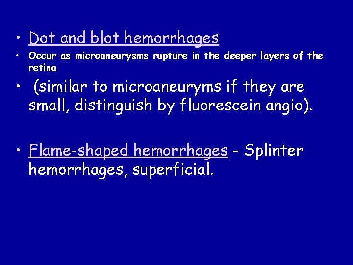  • Dot and blot hemorrhages • Occur as microaneurysms rupture in the deeper
