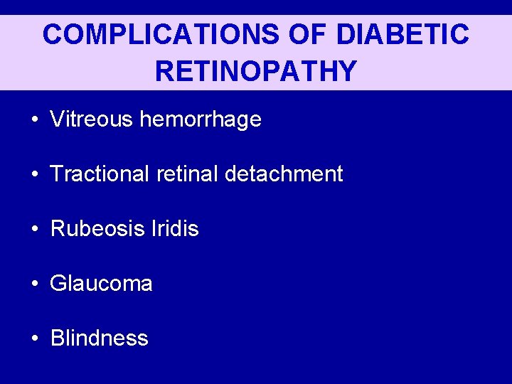 COMPLICATIONS OF DIABETIC RETINOPATHY • Vitreous hemorrhage • Tractional retinal detachment • Rubeosis Iridis