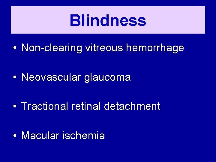 Blindness • Non-clearing vitreous hemorrhage • Neovascular glaucoma • Tractional retinal detachment • Macular