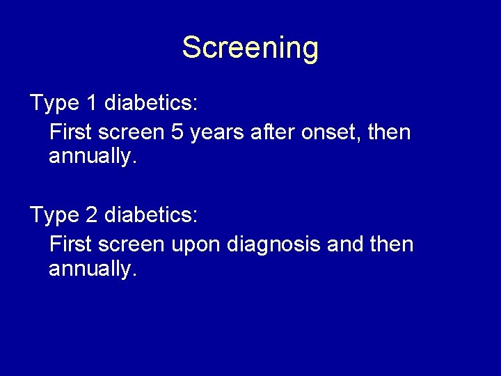Screening Type 1 diabetics: First screen 5 years after onset, then annually. Type 2