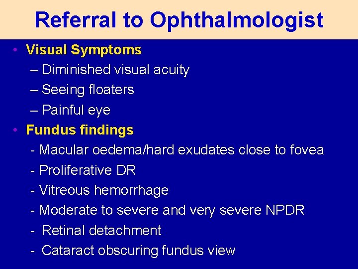 Referral to Ophthalmologist • Visual Symptoms – Diminished visual acuity – Seeing floaters –