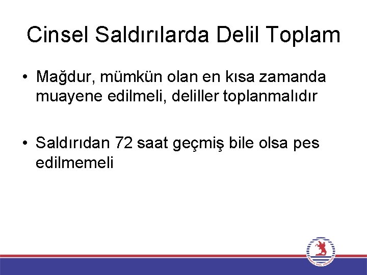 Cinsel Saldırılarda Delil Toplam • Mağdur, mümkün olan en kısa zamanda muayene edilmeli, deliller