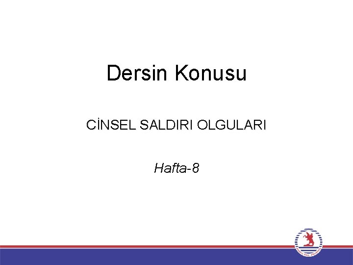 Dersin Konusu CİNSEL SALDIRI OLGULARI Hafta-8 