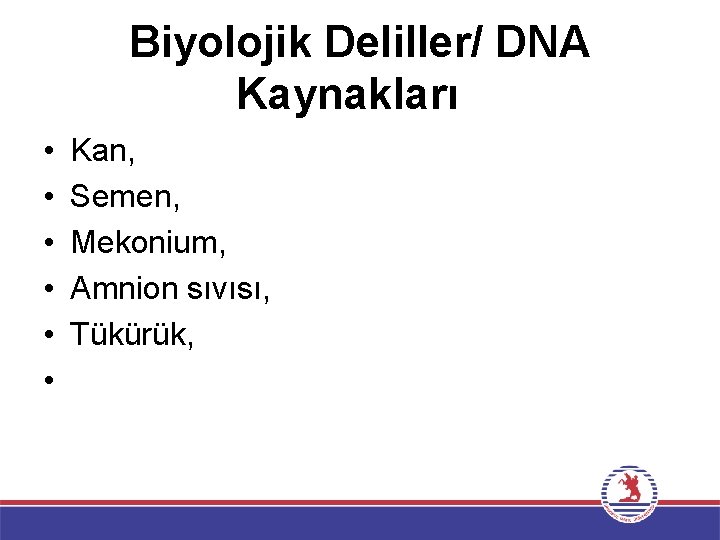 Biyolojik Deliller/ DNA Kaynakları • • • Kan, Semen, Mekonium, Amnion sıvısı, Tükürük, 