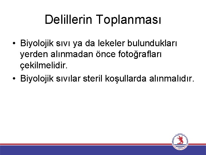 Delillerin Toplanması • Biyolojik sıvı ya da lekeler bulundukları yerden alınmadan önce fotoğrafları çekilmelidir.