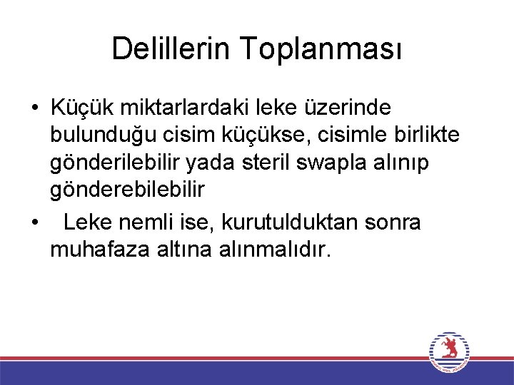 Delillerin Toplanması • Küçük miktarlardaki leke üzerinde bulunduğu cisim küçükse, cisimle birlikte gönderilebilir yada