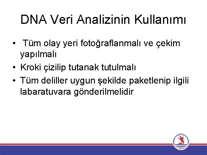 DNA Veri Analizinin Kullanımı • Tüm olay yeri fotoğraflanmalı ve çekim yapılmalı • Kroki