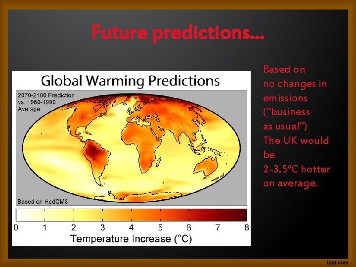 Future predictions… Based on no changes in emissions (“business as usual”) The UK would