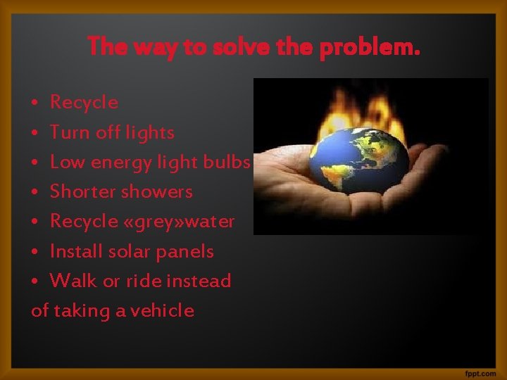 The way to solve the problem. • Recycle • Turn off lights • Low