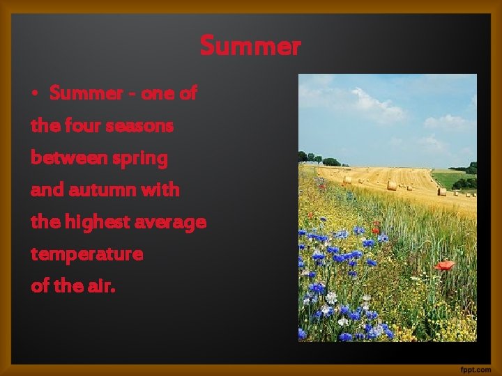 Summer • Summer - one of the four seasons between spring and autumn with