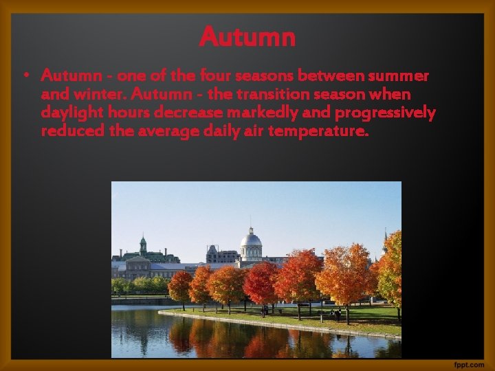 Autumn • Autumn - one of the four seasons between summer and winter. Autumn