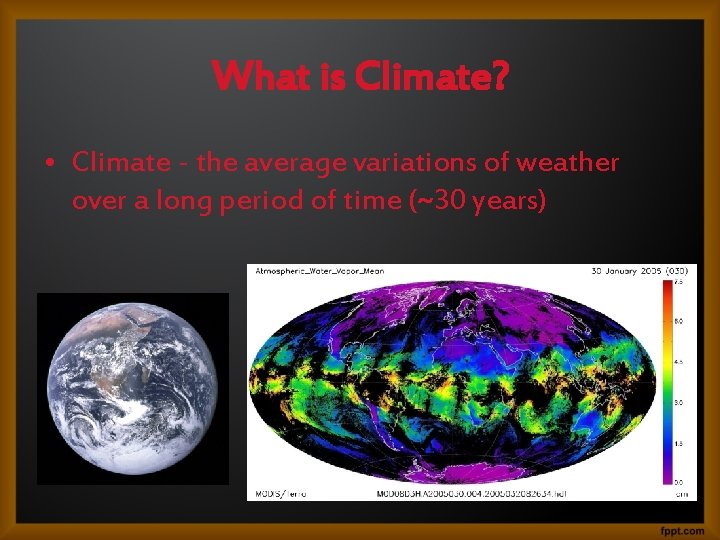 What is Climate? • Climate - the average variations of weather over a long