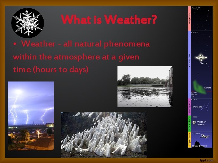 What is Weather? • Weather - all natural phenomena within the atmosphere at a