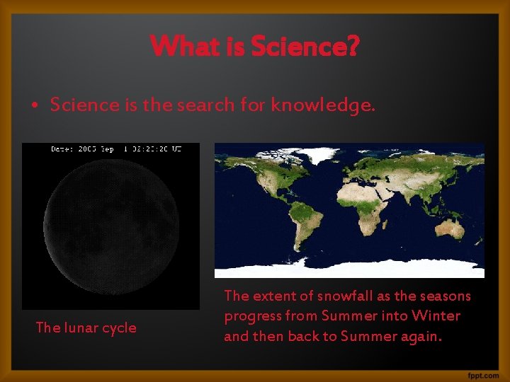 What is Science? • Science is the search for knowledge. The lunar cycle The