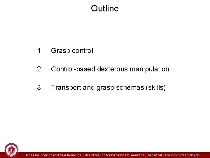 Outline 1. Grasp control 2. Control-based dexterous manipulation 3. Transport and grasp schemas (skills)