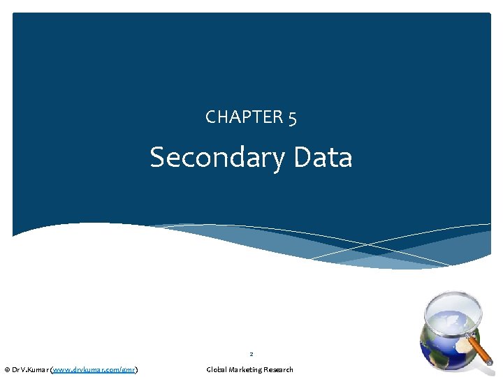 CHAPTER 5 Secondary Data 2 © Dr V. Kumar (www. drvkumar. com/gmr) Global Marketing