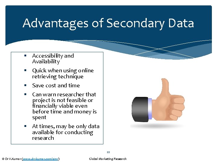 Advantages of Secondary Data § Accessibility and Availability § Quick when using online retrieving