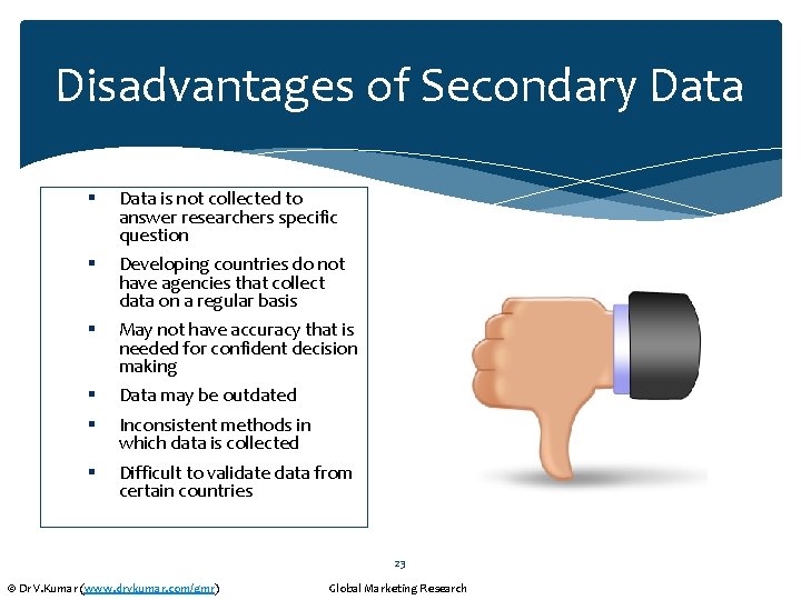 Disadvantages of Secondary Data § Data is not collected to answer researchers specific question