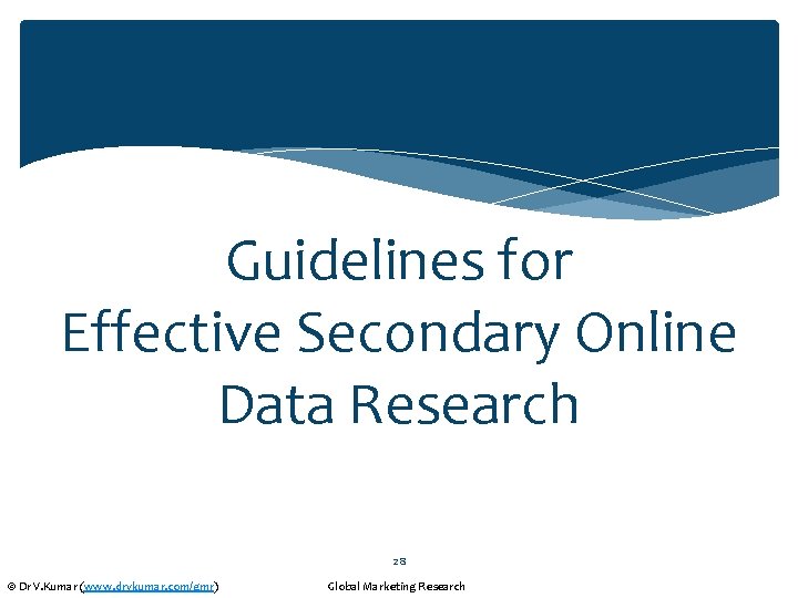 Guidelines for Effective Secondary Online Data Research 28 © Dr V. Kumar (www. drvkumar.