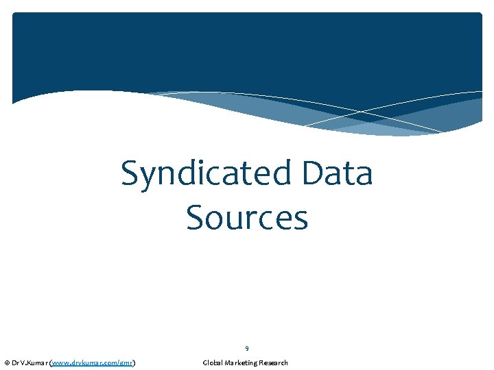 Syndicated Data Sources 9 © Dr V. Kumar (www. drvkumar. com/gmr) Global Marketing Research