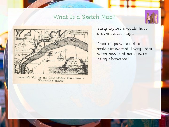 What Is a Sketch Map? Early explorers would have drawn sketch maps. Their maps