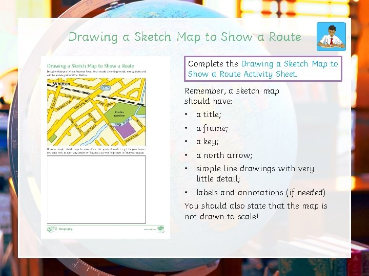 Drawing a Sketch Map to Show a Route Complete the Drawing a Sketch Map Drawing a Sketch Map to Show a Route Complete the Drawing a Sketch Map