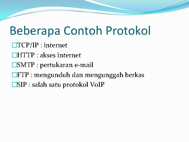 Beberapa Contoh Protokol �TCP/IP : internet �HTTP : akses internet �SMTP : pertukaran e-mail
