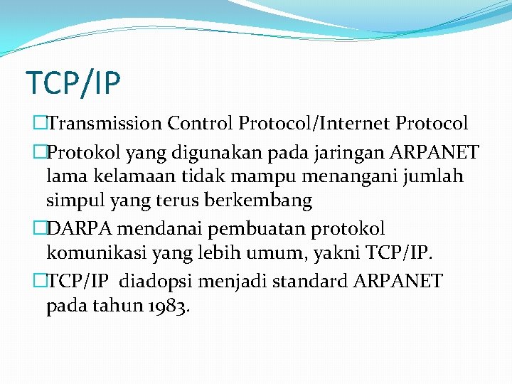 TCP/IP �Transmission Control Protocol/Internet Protocol �Protokol yang digunakan pada jaringan ARPANET lama kelamaan tidak