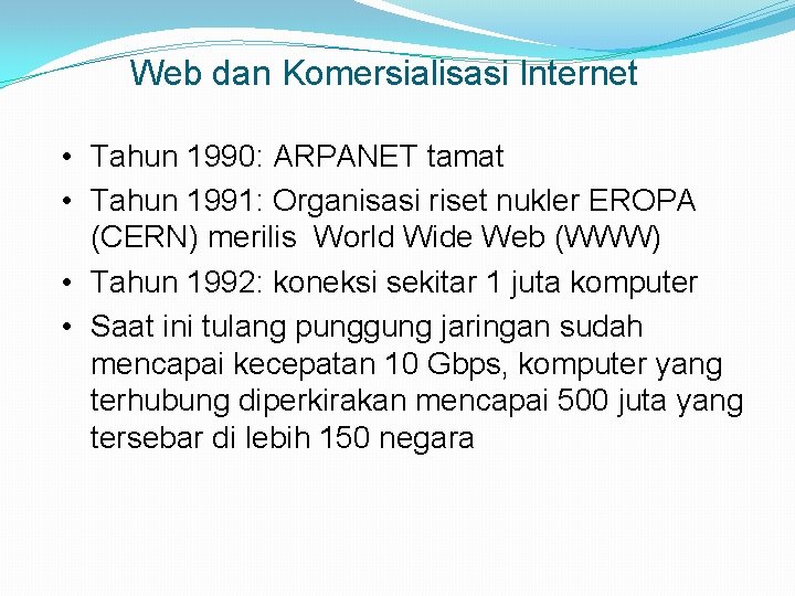 Web dan Komersialisasi Internet • Tahun 1990: ARPANET tamat • Tahun 1991: Organisasi riset