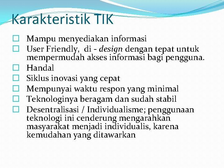 Karakteristik TIK � Mampu menyediakan informasi � User Friendly, di - design dengan tepat