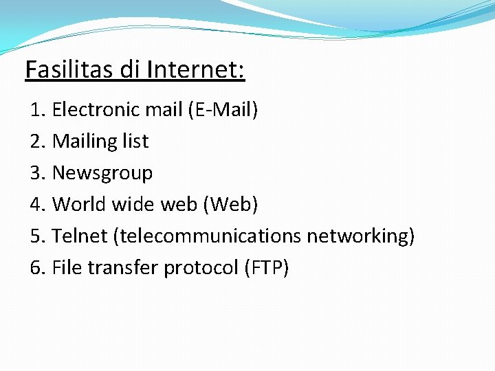 Fasilitas di Internet: 1. Electronic mail (E-Mail) 2. Mailing list 3. Newsgroup 4. World