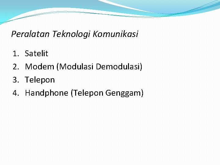 Peralatan Teknologi Komunikasi 1. 2. 3. 4. Satelit Modem (Modulasi Demodulasi) Telepon Handphone (Telepon