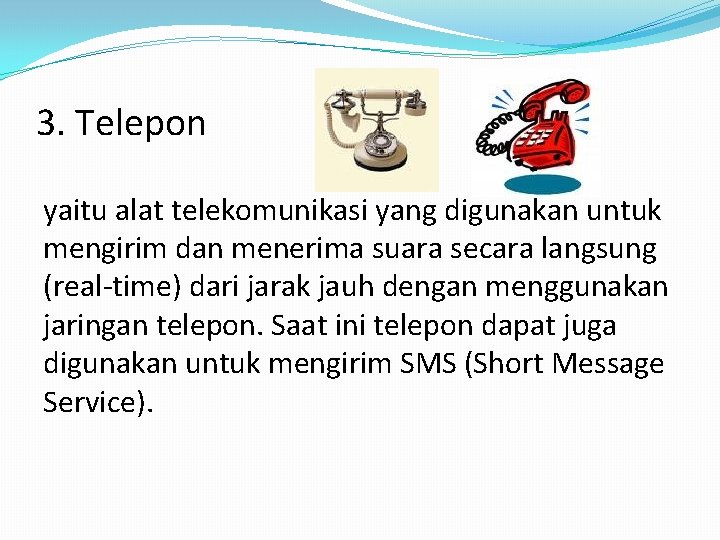 3. Telepon yaitu alat telekomunikasi yang digunakan untuk mengirim dan menerima suara secara langsung