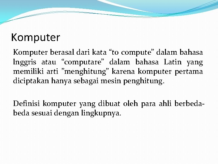 Komputer berasal dari kata “to compute” dalam bahasa lnggris atau “computare” dalam bahasa Latin