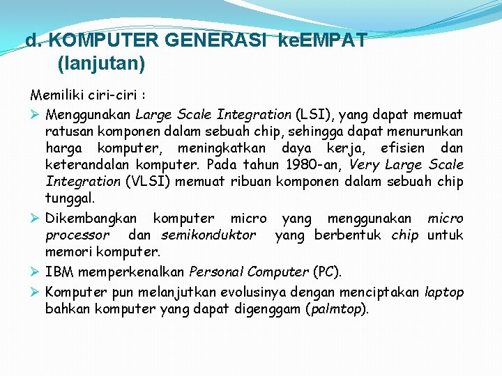 d. KOMPUTER GENERASI ke. EMPAT (lanjutan) Memiliki ciri-ciri : Ø Menggunakan Large Scale Integration