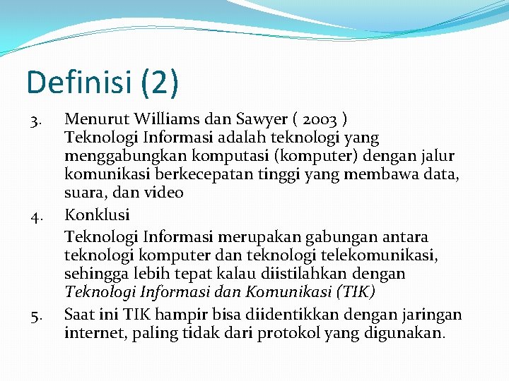 Definisi (2) 3. 4. 5. Menurut Williams dan Sawyer ( 2003 ) Teknologi Informasi