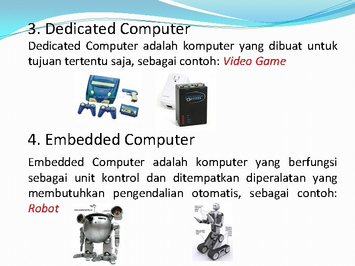 3. Dedicated Computer adalah komputer yang dibuat untuk tujuan tertentu saja, sebagai contoh: Video