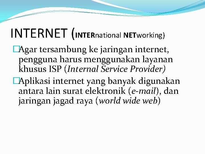 INTERNET (INTERnational NETworking) �Agar tersambung ke jaringan internet, pengguna harus menggunakan layanan khusus ISP