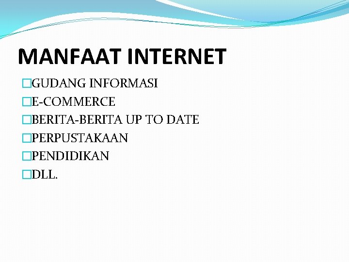 MANFAAT INTERNET �GUDANG INFORMASI �E-COMMERCE �BERITA-BERITA UP TO DATE �PERPUSTAKAAN �PENDIDIKAN �DLL. 