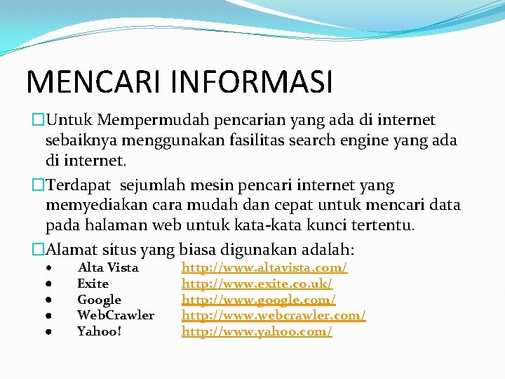 MENCARI INFORMASI �Untuk Mempermudah pencarian yang ada di internet sebaiknya menggunakan fasilitas search engine