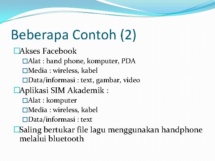 Beberapa Contoh (2) �Akses Facebook �Alat : hand phone, komputer, PDA �Media : wireless,