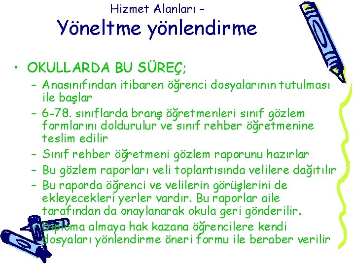 Hizmet Alanları – Yöneltme yönlendirme • OKULLARDA BU SÜREÇ; – Anasınıfından itibaren öğrenci dosyalarının