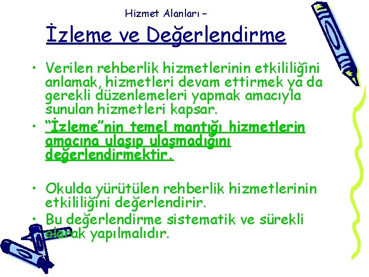 Hizmet Alanları – İzleme ve Değerlendirme • Verilen rehberlik hizmetlerinin etkililiğini anlamak, hizmetleri devam