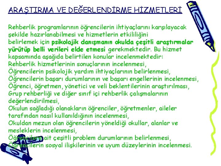 ARAŞTIRMA VE DEĞERLENDİRME HİZMETLERİ Rehberlik programlarının öğrencilerin ihtiyaçlarını karşılayacak şekilde hazırlanabilmesi ve hizmetlerin etkililiğini