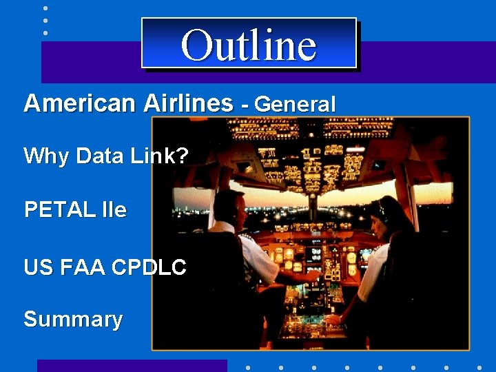 Outline American Airlines - General Why Data Link? PETAL IIe US FAA CPDLC Summary