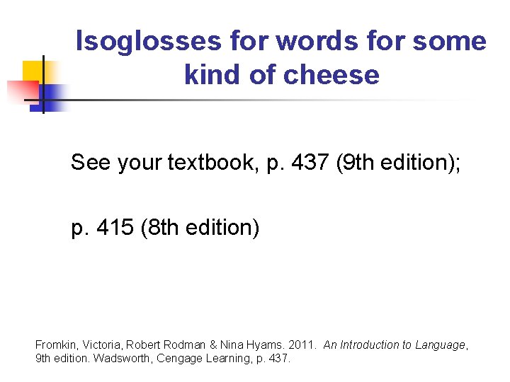 Isoglosses for words for some kind of cheese See your textbook, p. 437 (9